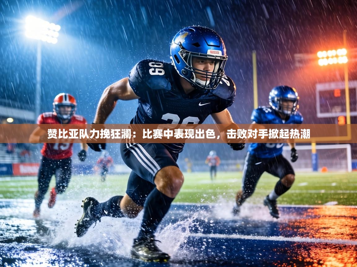 赞比亚队力挽狂澜:比赛中表现出色,击败对手掀起热潮 第1张